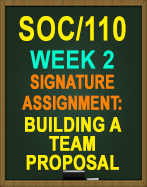 SOC/110 Week 2 Signature Assignment: Buiilding a Team Proposal